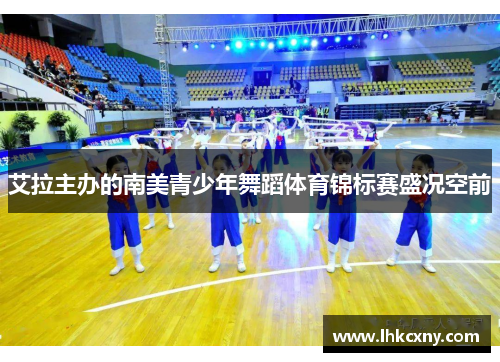 艾拉主办的南美青少年舞蹈体育锦标赛盛况空前