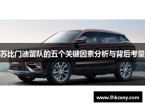 苏比门迪留队的五个关键因素分析与背后考量