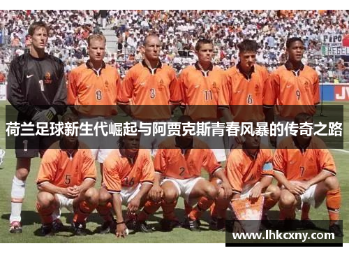 荷兰足球新生代崛起与阿贾克斯青春风暴的传奇之路