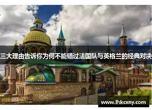 三大理由告诉你为何不能错过法国队与英格兰的经典对决